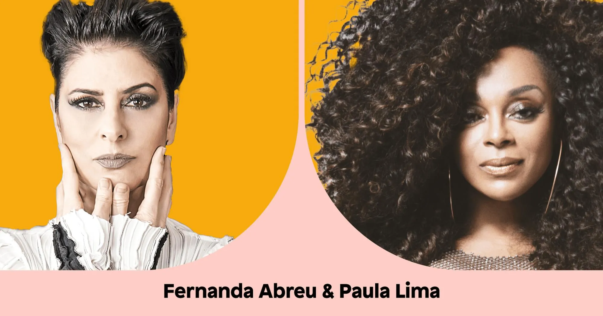 Cantora Fernanda Abreu, mulher branca de cabelos curtos e escuros, com as duas mãos apoiada no queixo, em fundo amarelo. Ao lado, Paula Lima, negra de cabelos longos e cacheados, usa brinco de argola, no mesmo fundo amarelo